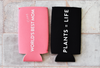 Plants = Life TALL / SLIM Plant Lover Koozie "Sloozie" Can Cooler